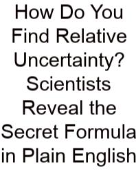 How Do You Find Relative Uncertainty? Scientists Reveal The Secret Formula In Plain English