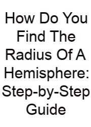How Do You Find The Radius Of A Hemisphere: Step-by-Step Guide