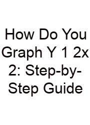 How Do You Graph Y 1 2x 2: Step-by-Step Guide
