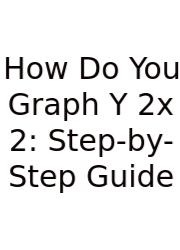 How Do You Graph Y 2x 2: Step-by-Step Guide