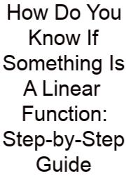 How Do You Know If Something Is A Linear Function: Step-by-Step Guide