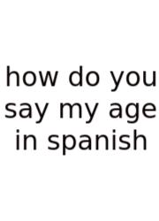 How Do You Say My Age In Spanish