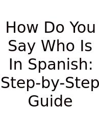 How Do You Say Who Is In Spanish: Step-by-Step Guide