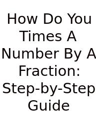 How Do You Times A Number By A Fraction: Step-by-Step Guide