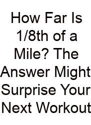 How Far Is 1/8th Of A Mile? The Answer Might Surprise Your Next Workout