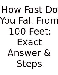 How Fast Do You Fall From 100 Feet: Exact Answer & Steps