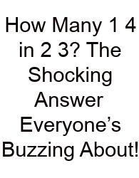 How Many 1 4 In 2 3? The Shocking Answer Everyone’s Buzzing About!