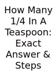 How Many 1/4 In A Teaspoon: Exact Answer & Steps