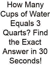 How Many Cups Of Water Equals 3 Quarts? Find The Exact Answer In 30 Seconds!