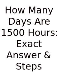 How Many Days Are 1500 Hours: Exact Answer & Steps