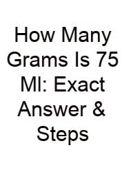 How Many Grams Is 75 Ml: Exact Answer & Steps