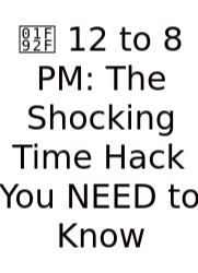 🤯 12 To 8 PM: The Shocking Time Hack You NEED To Know