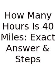How Many Hours Is 40 Miles: Exact Answer & Steps