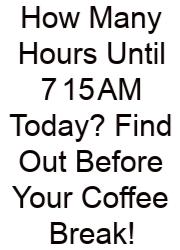 How Many Hours Until 7 15 AM Today? Find Out Before Your Coffee Break!