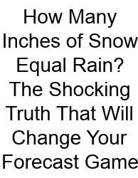 How Many Inches Of Snow Equal Rain? The Shocking Truth That Will Change Your Forecast Game