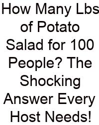 How Many Lbs Of Potato Salad For 100 People? The Shocking Answer Every Host Needs!