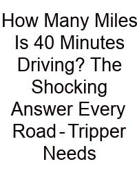 How Many Miles Is 40 Minutes Driving? The Shocking Answer Every Road‑Tripper Needs