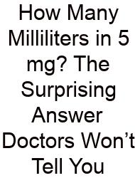 How Many Milliliters In 5 Mg? The Surprising Answer Doctors Won’t Tell You