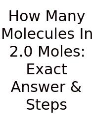 How Many Molecules In 2.0 Moles: Exact Answer & Steps