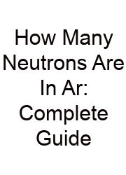 How Many Neutrons Are In Ar: Complete Guide