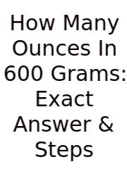 How Many Ounces In 600 Grams: Exact Answer & Steps