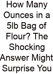How Many Ounces In A 5lb Bag Of Flour? The Shocking Answer Might Surprise You