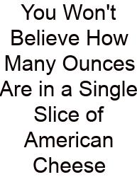 You Won't Believe How Many Ounces Are In A Single Slice Of American Cheese