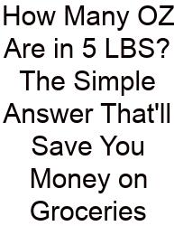 How Many OZ Are In 5 LBS? The Simple Answer That'll Save You Money On Groceries