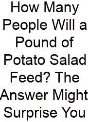 How Many People Will A Pound Of Potato Salad Feed? The Answer Might Surprise You