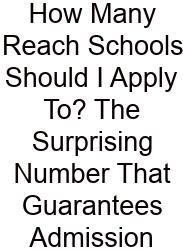 How Many Reach Schools Should I Apply To? The Surprising Number That Guarantees Admission