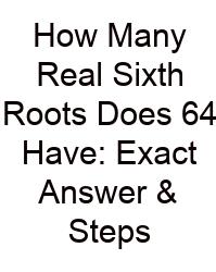 How Many Real Sixth Roots Does 64 Have: Exact Answer & Steps