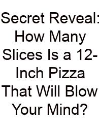 Secret Reveal: How Many Slices Is A 12-Inch Pizza That Will Blow Your Mind?