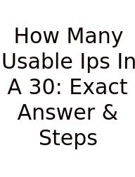 How Many Usable Ips In A 30: Exact Answer & Steps