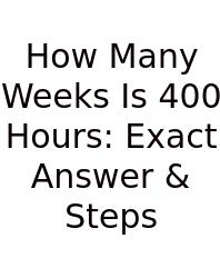 How Many Weeks Is 400 Hours: Exact Answer & Steps