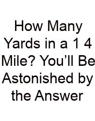 How Many Yards In A 1 4 Mile? You’ll Be Astonished By The Answer