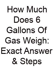 How Much Does 6 Gallons Of Gas Weigh: Exact Answer & Steps