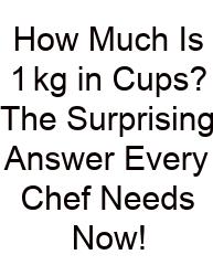 How Much Is 1 kg In Cups? The Surprising Answer Every Chef Needs Now!