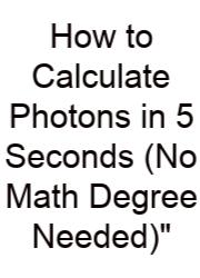 How To Calculate Photons In 5 Seconds (No Math Degree Needed)