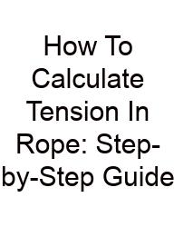 How To Calculate Tension In Rope: Step-by-Step Guide