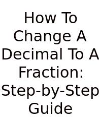 How To Change A Decimal To A Fraction: Step-by-Step Guide
