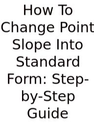 How To Change Point Slope Into Standard Form: Step-by-Step Guide