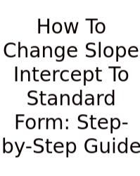 How To Change Slope Intercept To Standard Form: Step-by-Step Guide