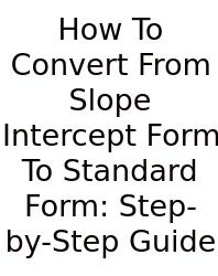 How To Convert From Slope Intercept Form To Standard Form: Step-by-Step Guide