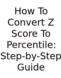 How To Convert Z Score To Percentile: Step-by-Step Guide
