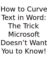 How To Curve Text In Word: The Trick Microsoft Doesn’t Want You To Know!