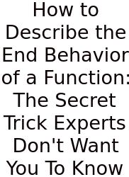 How To Describe The End Behavior Of A Function: The Secret Trick Experts Don't Want You To Know