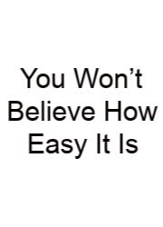 You Won’t Believe How Easy It Is