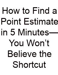 How To Find A Point Estimate In 5 Minutes—You Won’t Believe The Shortcut