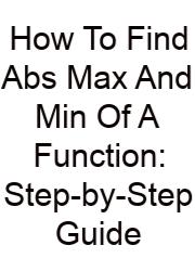 How To Find Abs Max And Min Of A Function: Step-by-Step Guide