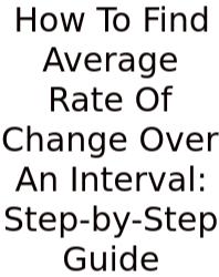 How To Find Average Rate Of Change Over An Interval: Step-by-Step Guide